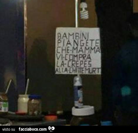 Bambini piangete che mamma vi compra la crepes alla chittemurt
