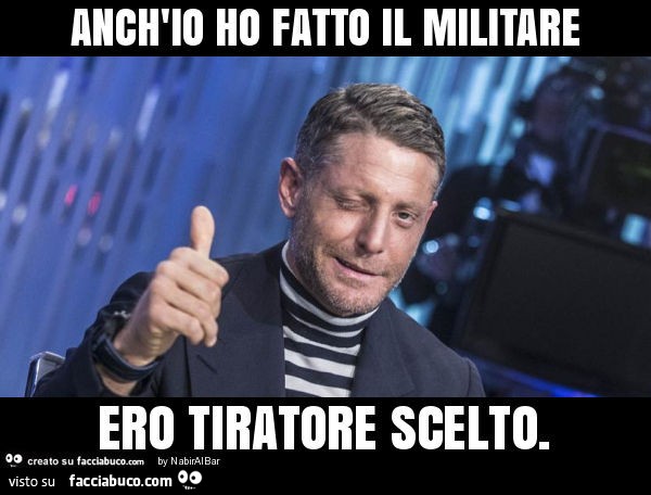 Anch'io ho fatto il militare ero tiratore scelto