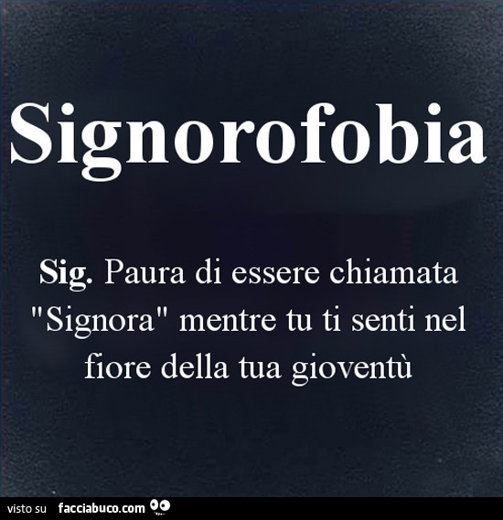 Signorofobia. Paura di essere chiamata signora mentre tu ti senti nel fiore della tua gioventù