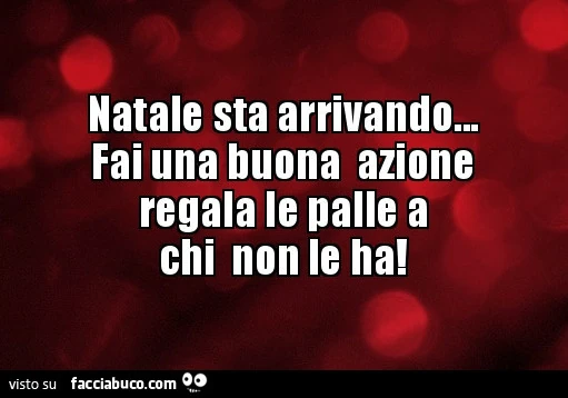 Natale sta arrivando&hellip; fai una buona azione regala le palle a chi non le ha