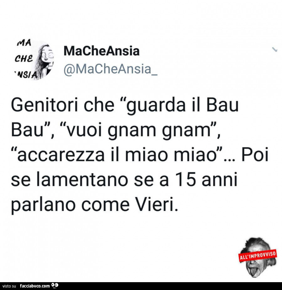 Genitori che guarda il bau bau, vuoi gnam gnam, accarezza il miao miao… poi se lamentano se a 15 anni parlano come Vieri