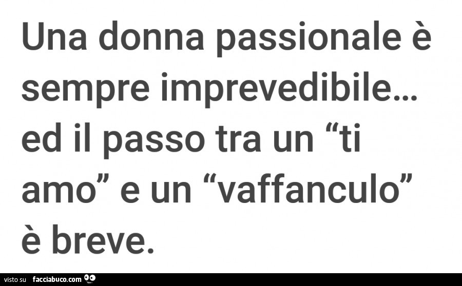 Una donna passionale è sempre imprevedibile… ed il passo tra un ti amo e un vaffanculo è breve