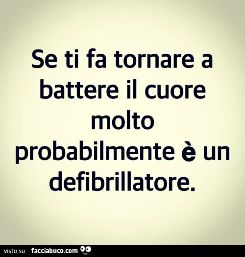 Se ti fa tornare a battere il cuore molto probabilmente è un defibrillatore