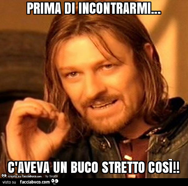 Prima di incontrarmi… c'aveva un buco stretto così