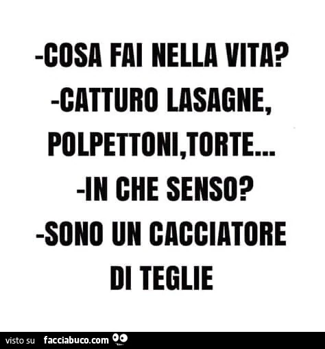 Cosa fai nella vita? Catturo lasagne, polpettoni, torte&hellip; in che senso? Sono un cacciatore di teglie