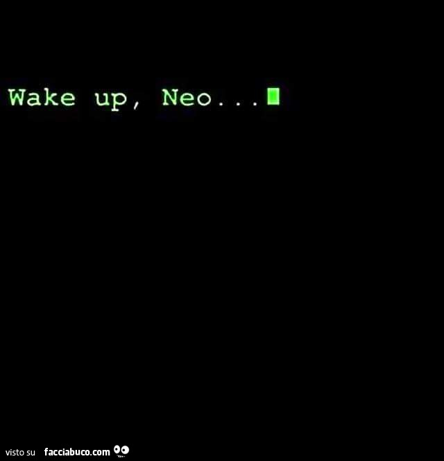 Wake up, Neo