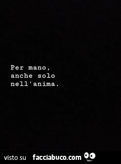 Per mano, anche solo nell'anima