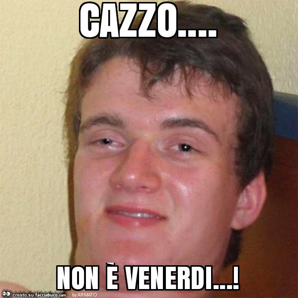 Cazzo&hellip; non è venerdi