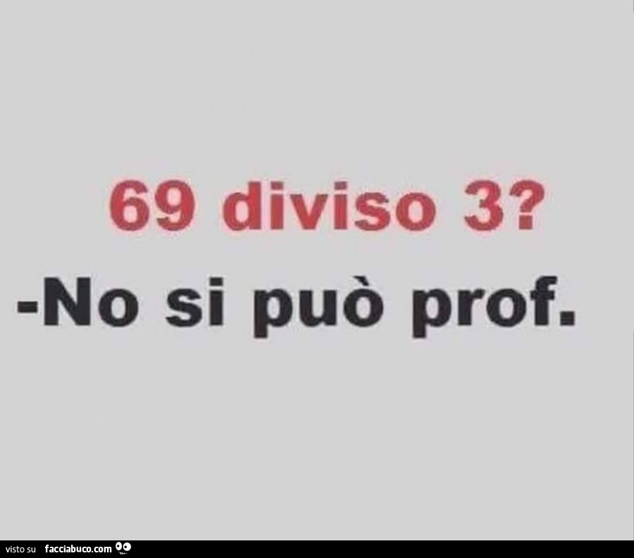 69 diviso 3? No si può prof