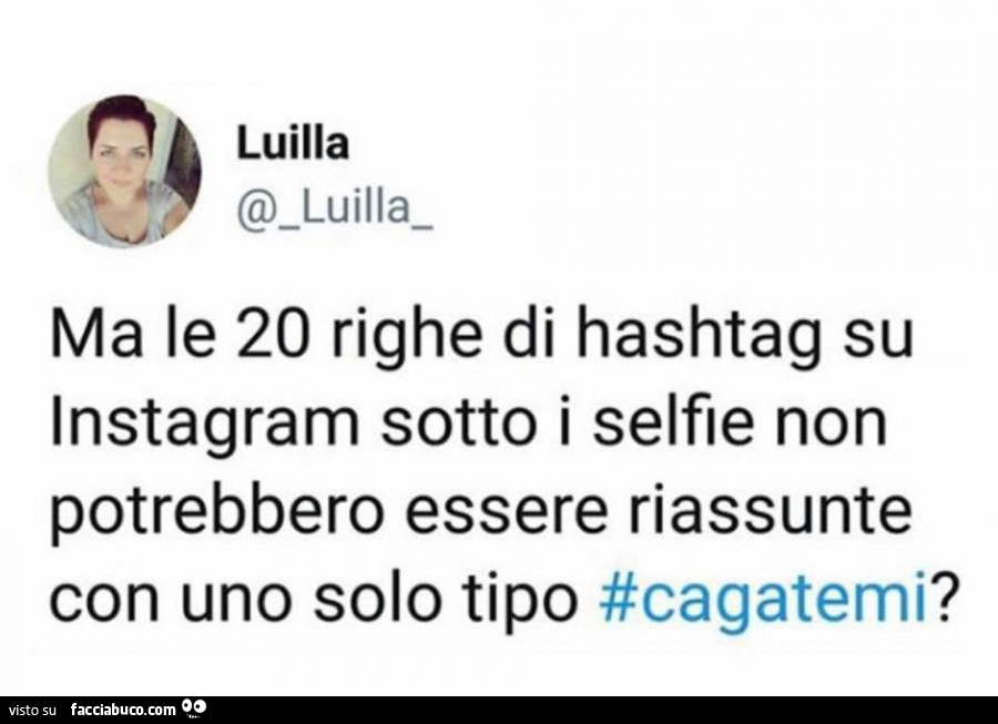 Ma le 20 righe di hashtag su instagram sotto i selfie non potrebbero essere riassunte con uno solo tipo #cagatemi?