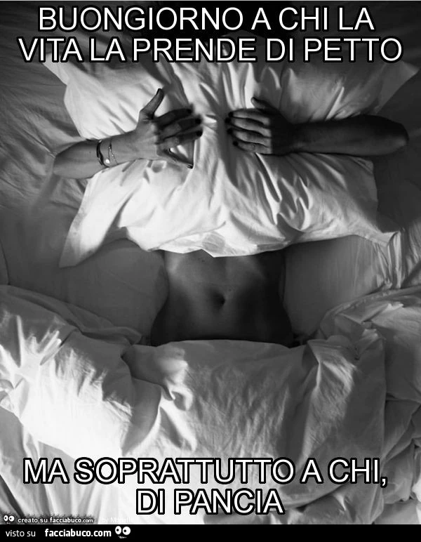 Buongiorno a chi la vita la prende di petto ma soprattutto a chi, di pancia