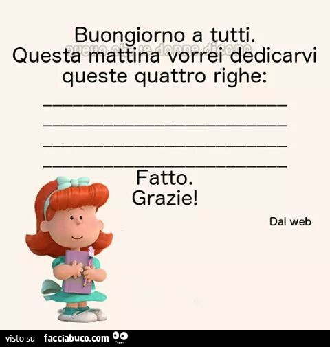 Buongiorno a tutti. Questa mattina vorrei dedicarvi queste quattro righe. Fatto. Grazie