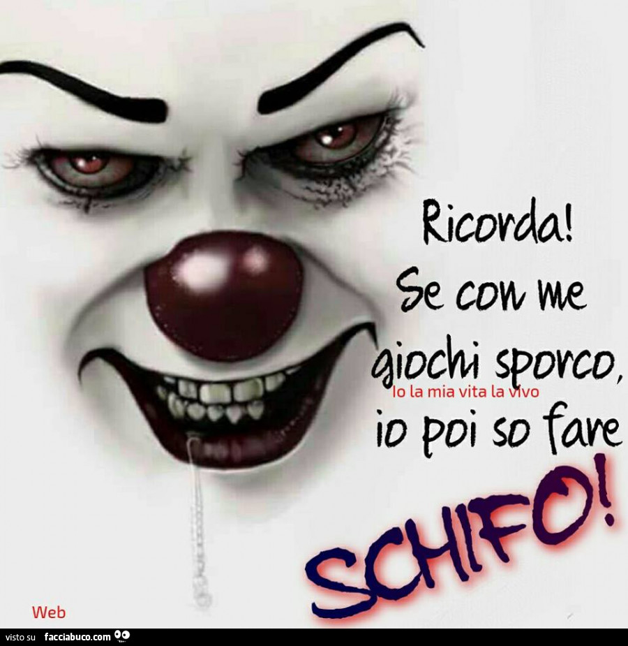 Ricorda! Se con me giochi sporco, io poi so fare schifo