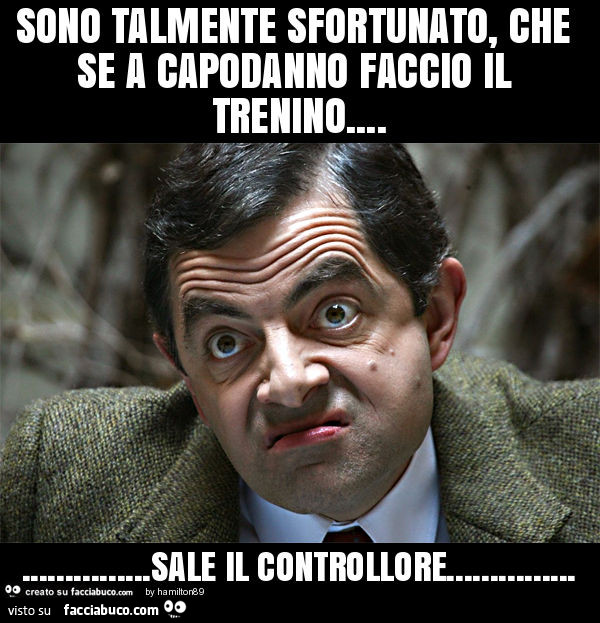 4796769734-sono-talmente-sfortunato-che-se-a-capodanno-faccio-il-trenino-sale-il-controllore_b.jpg