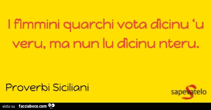 I fimmini quarchi vota dicinu u veru, ma nun lu cicinu nteru