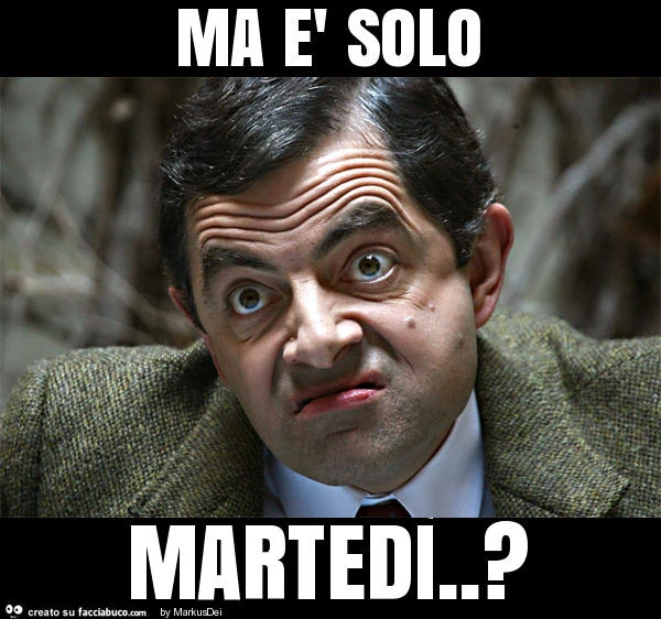Ma è solo martedì. ?