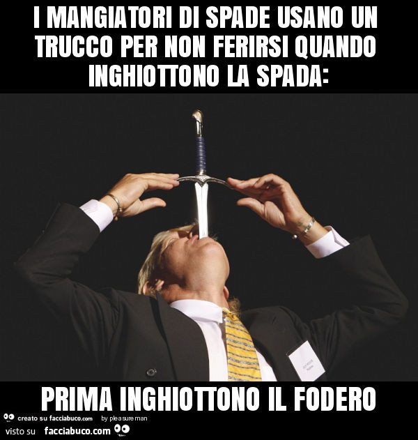I mangiatori di spade usano un trucco per non ferirsi quando inghiottono la spada: prima inghiottono il fodero