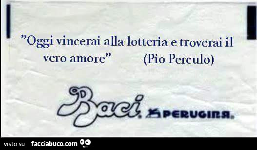 Oggi vincerai alla lotteria e troverai il vero amore. Pio Perculo