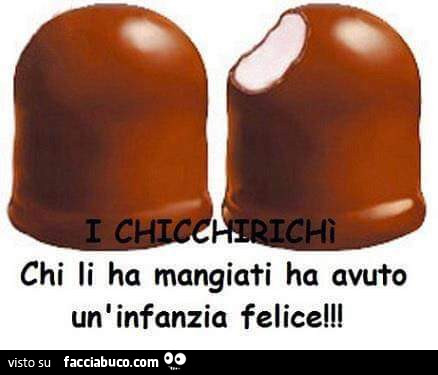I chicchirichì. Chi li ha mangiati ha avuto un'infanzia felice