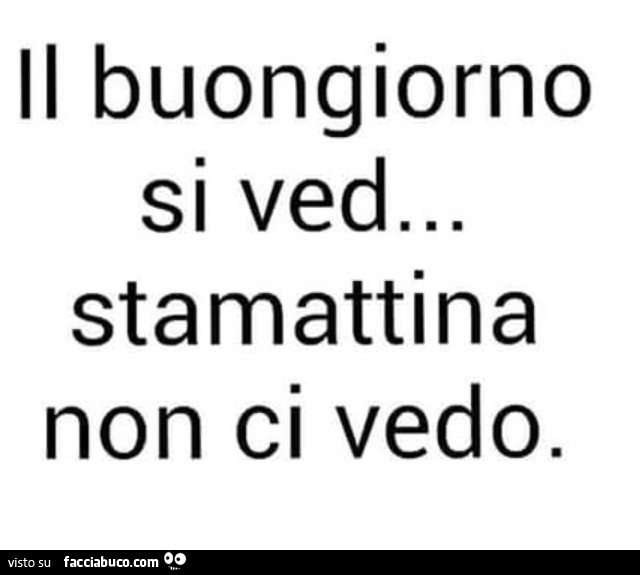 Il buongiorno si ved… stamattina non ci vedo