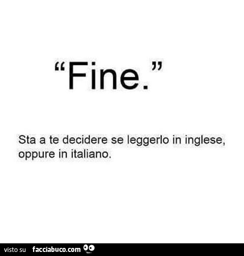 Fine. Sta a te decidere se leggerlo in inglese, oppure in italiano