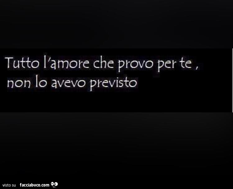 Tutto l'amore che provo per te, non lo avevo previsto