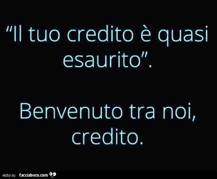 Il tuo credito è quasi esaurito. Benvenuto tra noi, credito