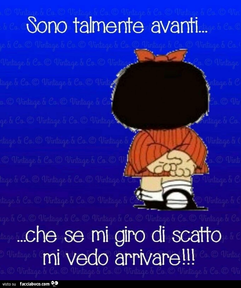 Sono talmente avanti&hellip; che se mi giro di scatto mi vedo arrivare