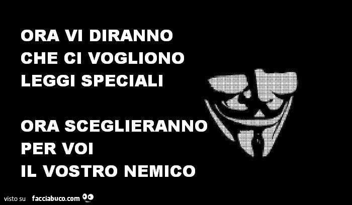 Ora vi diranno che ci vogliono leggi speciali. Ora sceglieranno per voi il vostro nemico