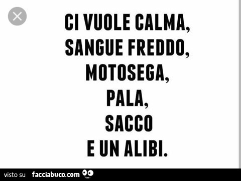 Ci vuole calma, sangue freddo, motosega, pala, sacco e un alibi