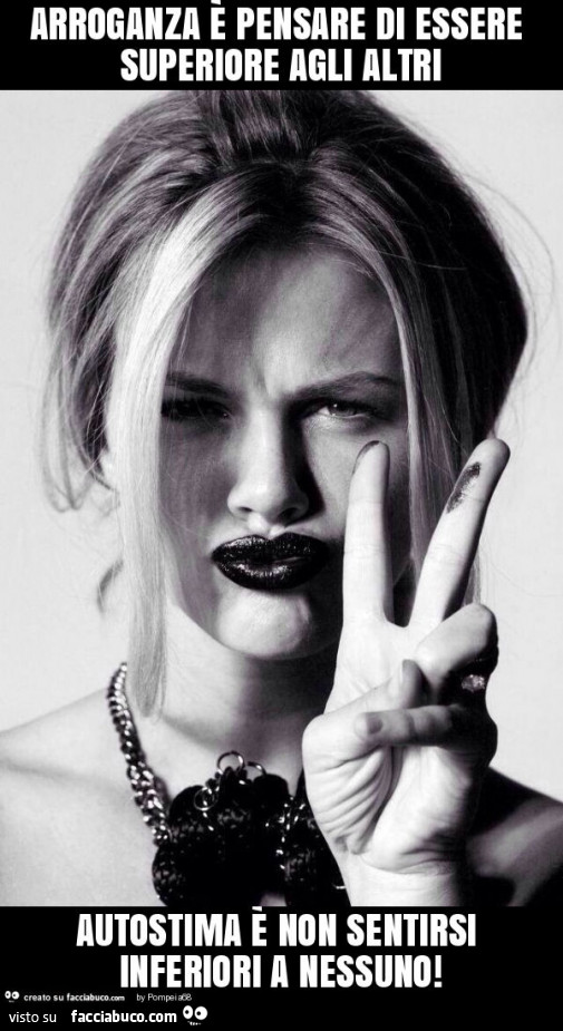 Arroganza è pensare di essere superiore agli altri autostima è non sentirsi inferiori a nessuno