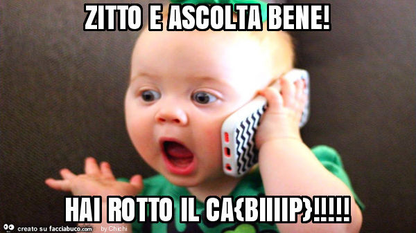 Zitto e ascolta bene! Hai rotto il ca{biiiip}