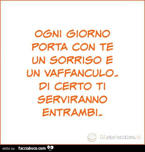 Ogni giorno porta con te un sorriso e un vaffanculo di certo ti serviranno entrambi