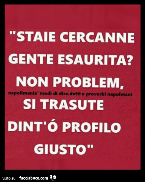 Staie cercanne gente esaurita? Non problem, si trasute dint'ò profilo giusto