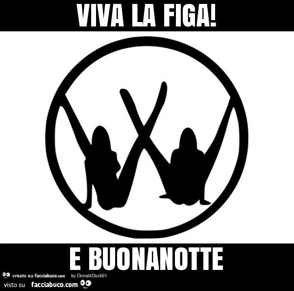 Viva la figa! E buonanotte