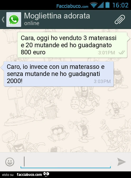 Cara, oggi ho venduto 3 materassi e 20 mutande ed ho guadagnato 800 euro. Caro, io invece con un materasso e senza mutande ne ho guadagnati 2000