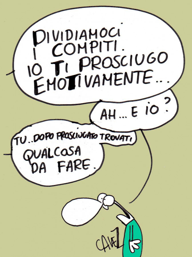 Dividiamoci i compiti. Io ti prosciugo emotivamente. Ah e io? Tu dopo prosciugato trovati qualcosa da fare