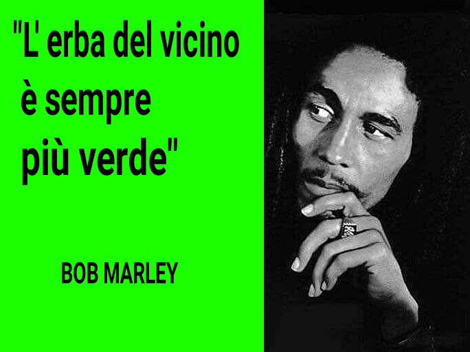 L' erba del vicino è sempre più verde bob marley