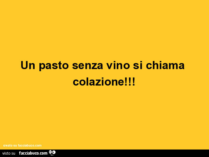 Un pasto senza vino si chiama colazione