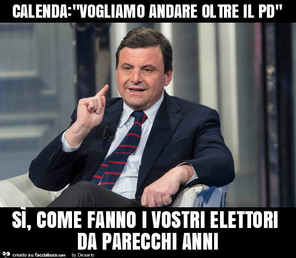 Calenda: "vogliamo andare oltre il pd" sì, come fanno i vostri elettori da parecchi anni