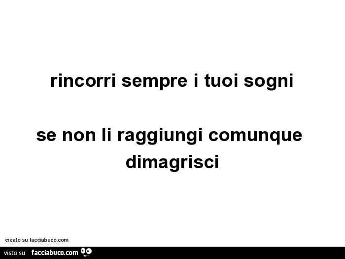 Rincorri sempre i tuoi sogni se non li raggiungi comunque dimagrisci