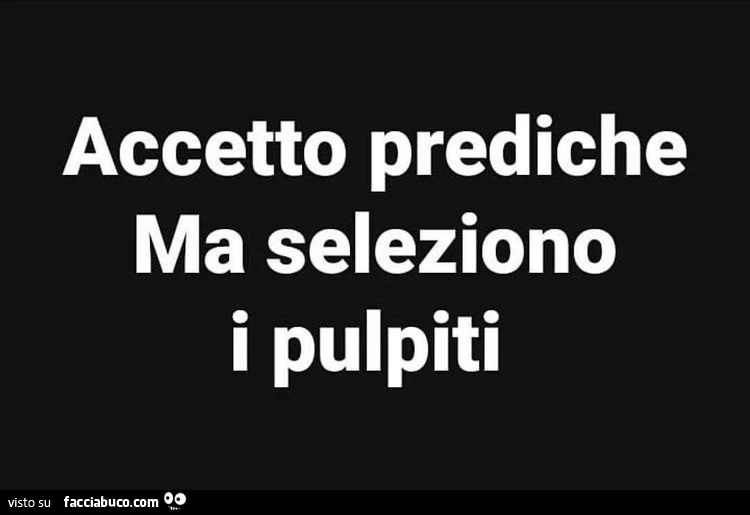 Accetto prediche ma seleziono i pulpiti